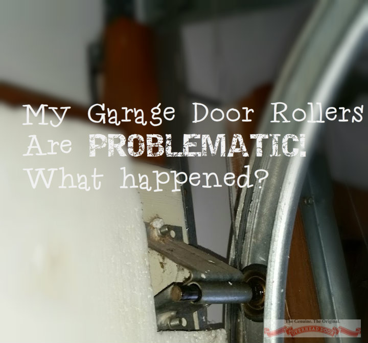 My Garage Door Rollers Are Problematic!  What Happened?